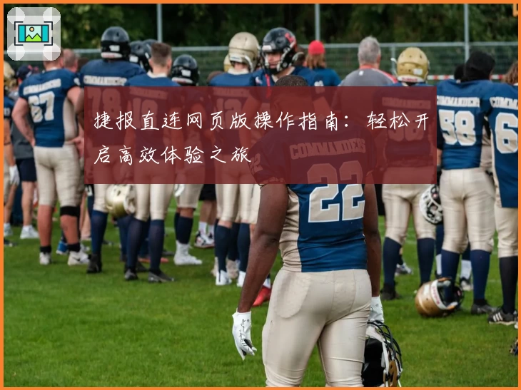 捷报直连网页版操作指南：轻松开启高效体验之旅