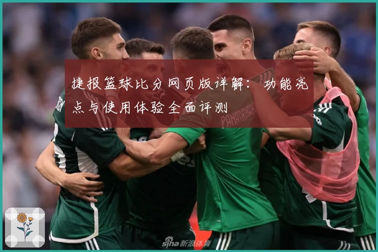 捷报篮球比分网页版详解：功能亮点与使用体验全面评测