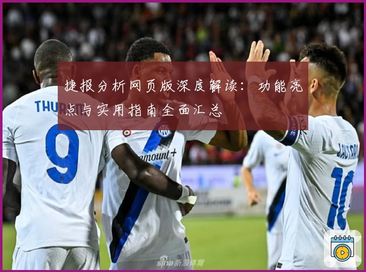 捷报分析网页版深度解读：功能亮点与实用指南全面汇总
