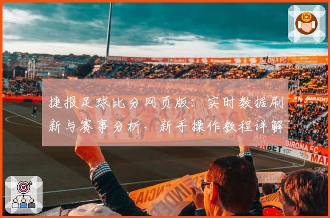 捷报足球比分网页版：实时数据刷新与赛事分析，新手操作教程详解助你轻松上手
