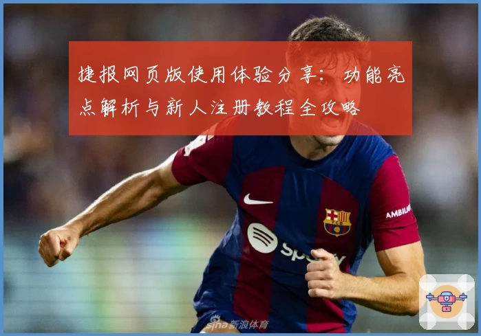 捷报网页版使用体验分享：功能亮点解析与新人注册教程全攻略