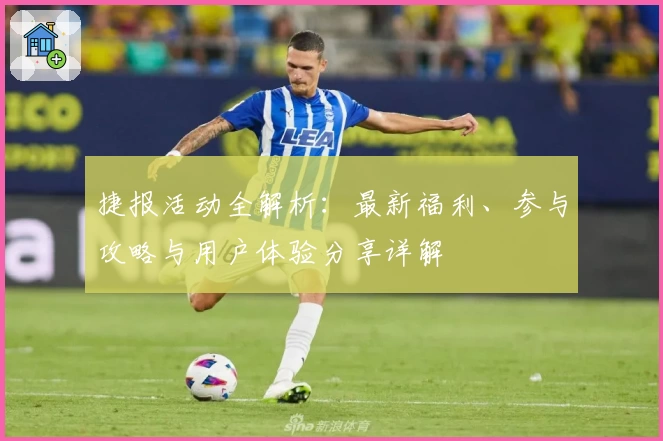 捷报活动全解析：最新福利、参与攻略与用户体验分享详解