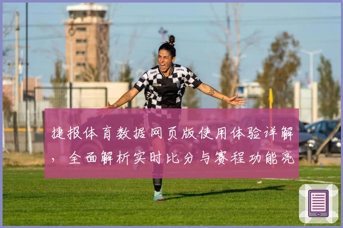 捷报体育数据网页版使用体验详解，全面解析实时比分与赛程功能亮点